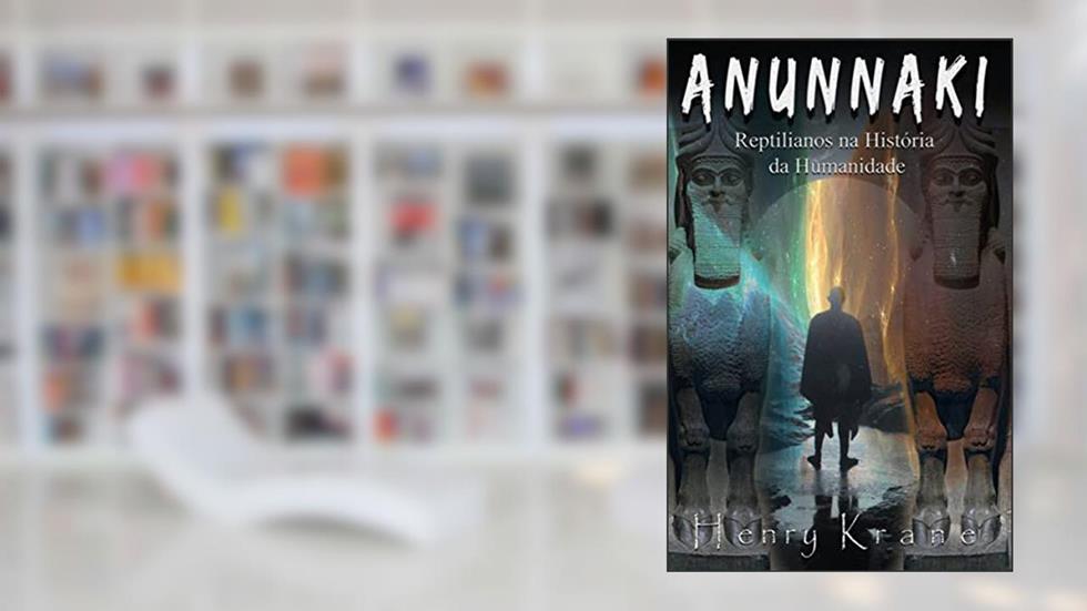 Anunnaki: Reptilianos na História da Humanidade, do autor Henry Krane