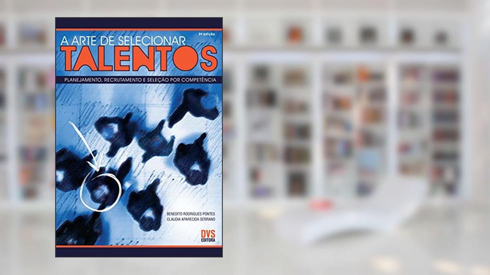 A Arte de Selecionar Talentos, do autor Benedito Rodrigues Pontes; Claudia Aparecida Serrano