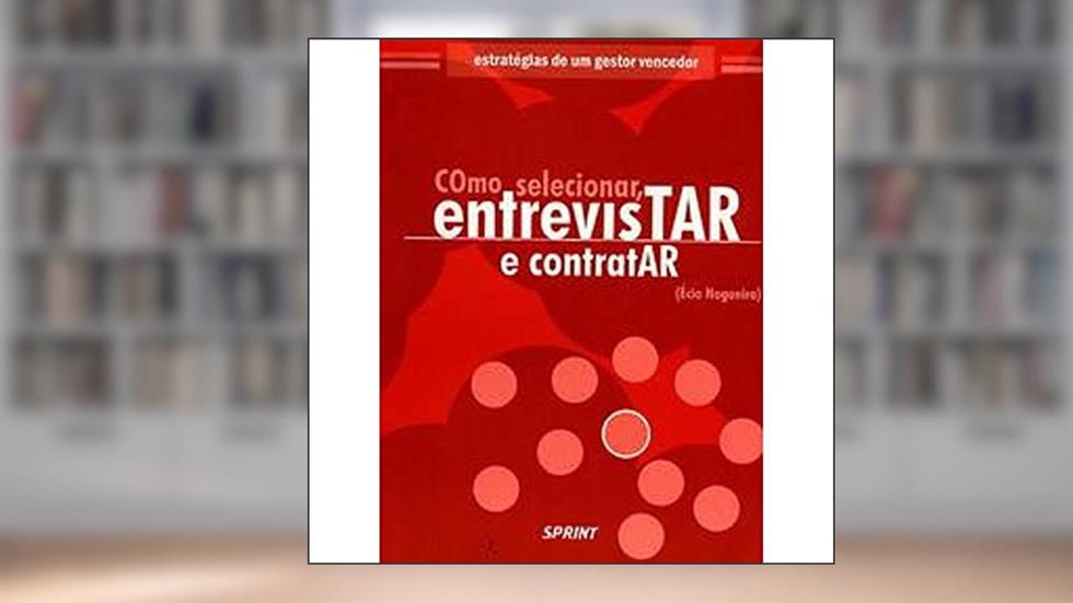 Como Selecionar,entrevistar E Contratar, do autor Écio Nogueira