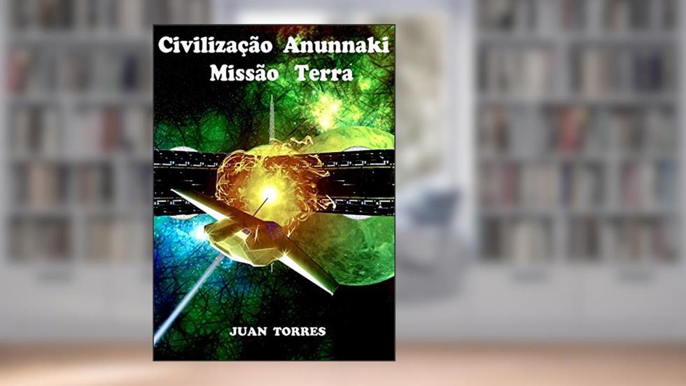 CIVILIZAÇÃO ANUNNAKI MISSÃO TERRA, do autor JUAN TORRES JUAN TORRES