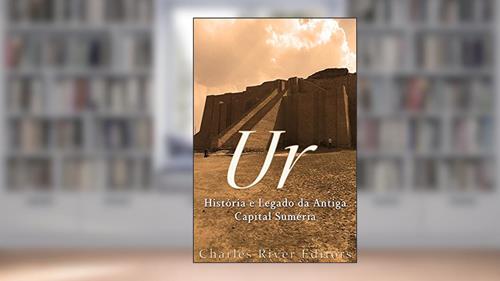 Capa de Ur: História e Legado da Antiga Capital Suméria, do autor Charles River Editors