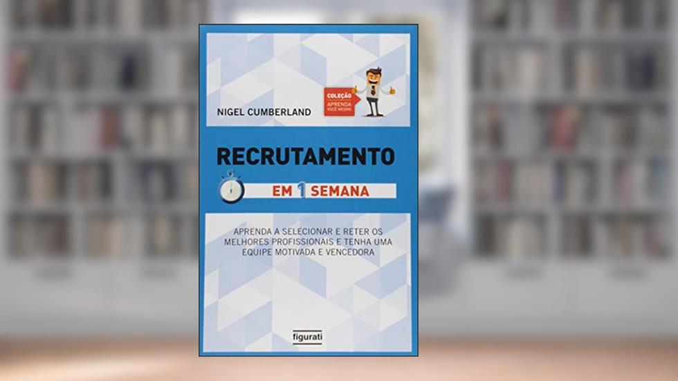 Recrutamento em Uma Semana: Aprenda a selecionar e reter os melhores profissionais e tenha uma equipe motivada e vencedora, do autor NIGEL CUMBERLAND