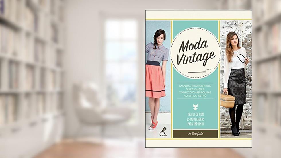 Moda vintage: Manual prático para selecionar e confeccionar roupas no estilo retrô, do autor Jo Barnfield