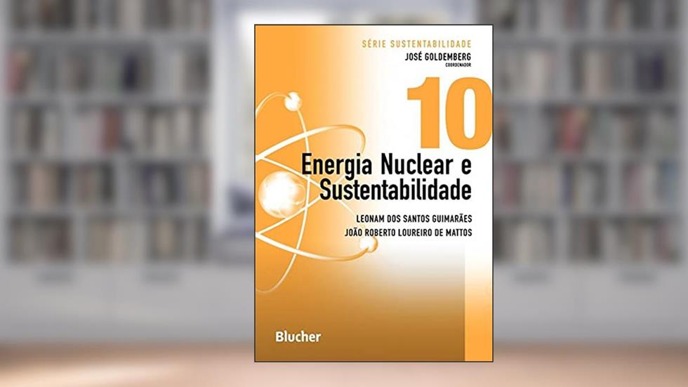 Energia Nuclear e Sustentabilidade (Volume 10), do autor Leonam dos Santos Guimarães; João Roberto Loureiro de Mattos