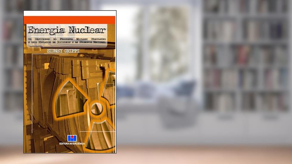 Energia Nuclear: os Bastidores do Programa Nuclear Brasileiro e Seus Reflexos na Sociedade e na Economia Nacional, do autor Sidney Grippi