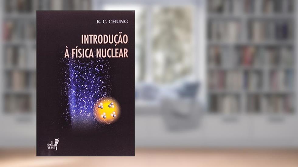 Introdução à Física Nuclear, do autor K. C. Chung