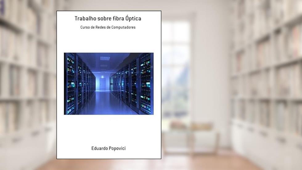 Trabalho Sobre Fibra Optica, do autor Eduardo Popovici