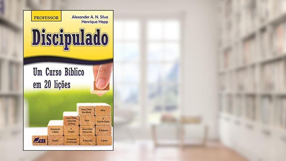 Discipulado (versão professor): Um Curso Bíblico em 20 lições (Um Curso Bíblico em 20 liçoes Livro 2), do autor Alexander Anthony Newton Silva; Henrique Hepp