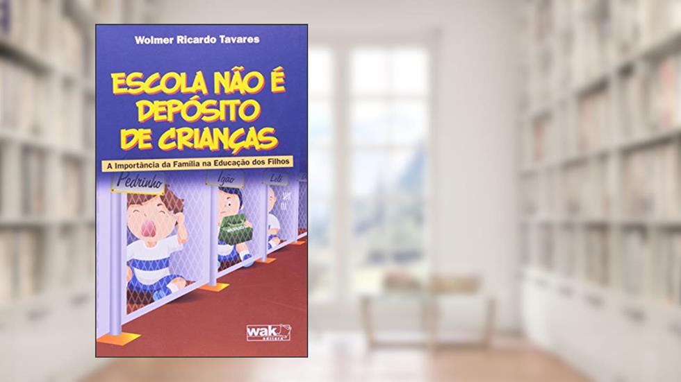 Escola não É Depósito de Crianças. A Importância da Família Na, do autor Wolmer Ricardo Tavares