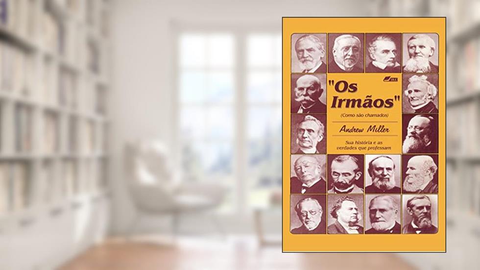 Os Irmãos (como são chamados): Sua história e as verdades que professam, do autor Andrew Miller