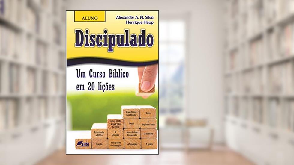 Discipulado (versão aluno): Um Curso Bíblico em 20 lições, do autor Alexander Anthony Newton Silva; Henrique Hepp
