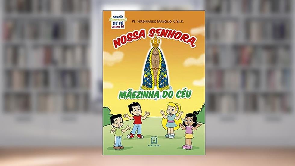 Colecao Sementinhas de fe Volume 10 Nossa Senhora Maezinha do ceu, do autor C.Ss.R. Pe. Ferdinando Mancílio