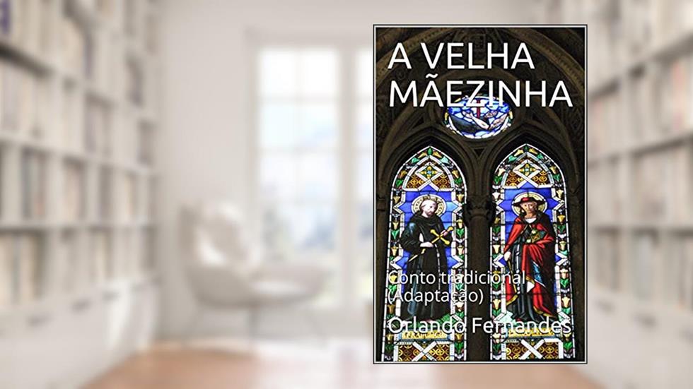 A VELHA MÃEZINHA: Conto tradicional (Adaptação), do autor Orlando Fernandes