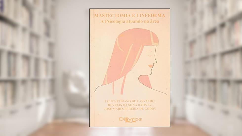 Mastectomia e Linfedema: A Psicologia Atuando na Área, do autor Talita Fabiano de Carvalho