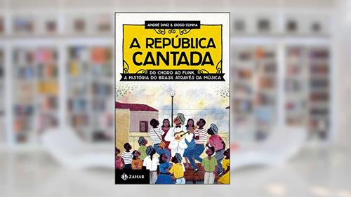 Capa de A República cantada: Do choro ao funk, a história do Brasil através da música, do autor André Diniz; Diogo Cunha