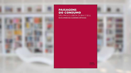 Capa de Paisagens do consumo: São Paulo, Lisboa, Dubai e Seul, do autor Silvia Aparecida Guarnieri Ortigoza