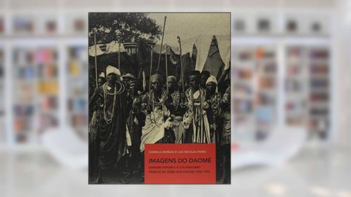 Capa de Imagens do Daomé: Edmond Fortier e o colonialismo francês na terra dos vodus (1908-1909), do autor Daniela Moreau; Luis Nicolau Parés