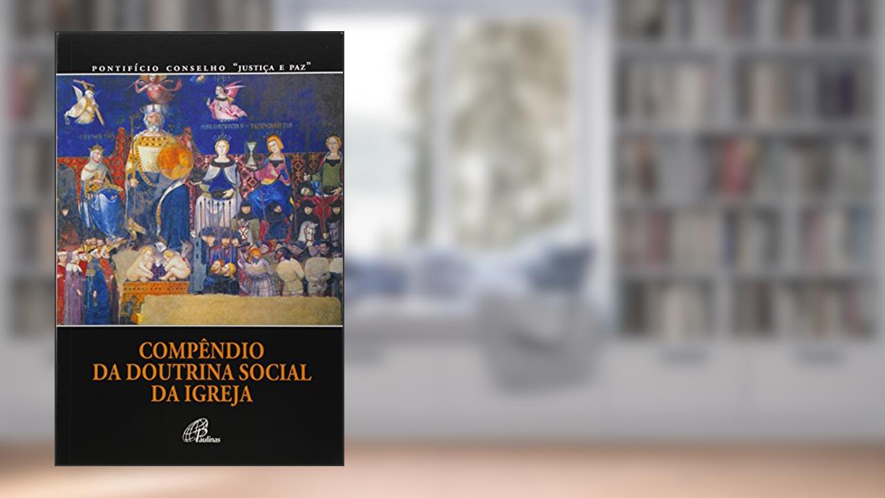 Compêndio da doutrina social da igreja, do autor Pontificio Cons. Justiça e Paz