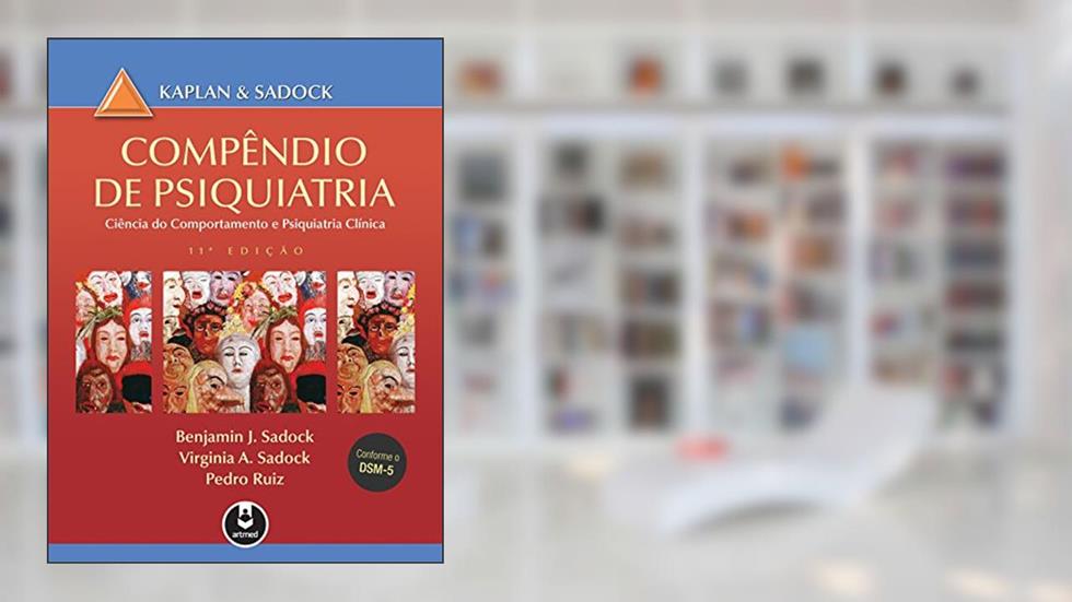 Compêndio de Psiquiatria: Ciência do Comportamento e Psiquiatria Clínica, do autor Benjamin J. Sadock; Virginia A. Sadock; Pedro Ruiz
