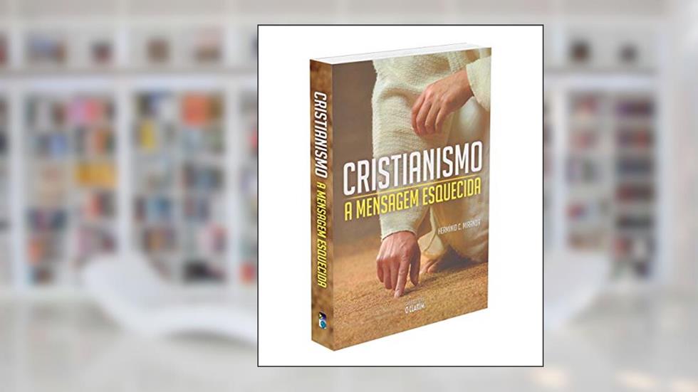 Cristianismo. A Mensagem Esquecida, do autor Hermínio Corrêa De Miranda