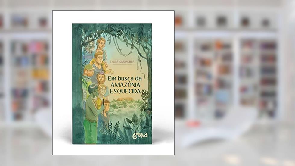 Em busca da Amazônia esquecida, do autor Laure Garancher