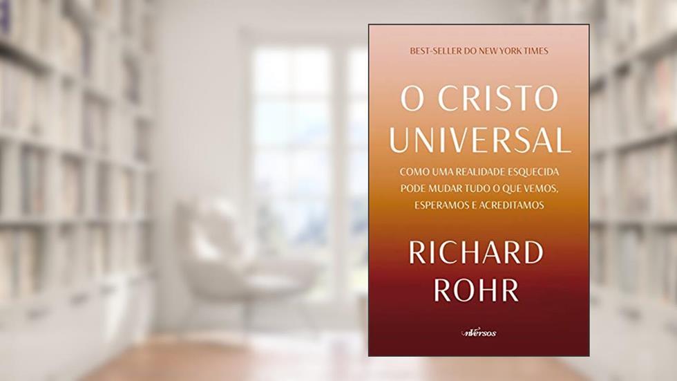 O Cristo Universal: Como uma realidade esquecida pode mudar tudo o que vemos, esperamos e acreditamos, do autor Richard Rohr
