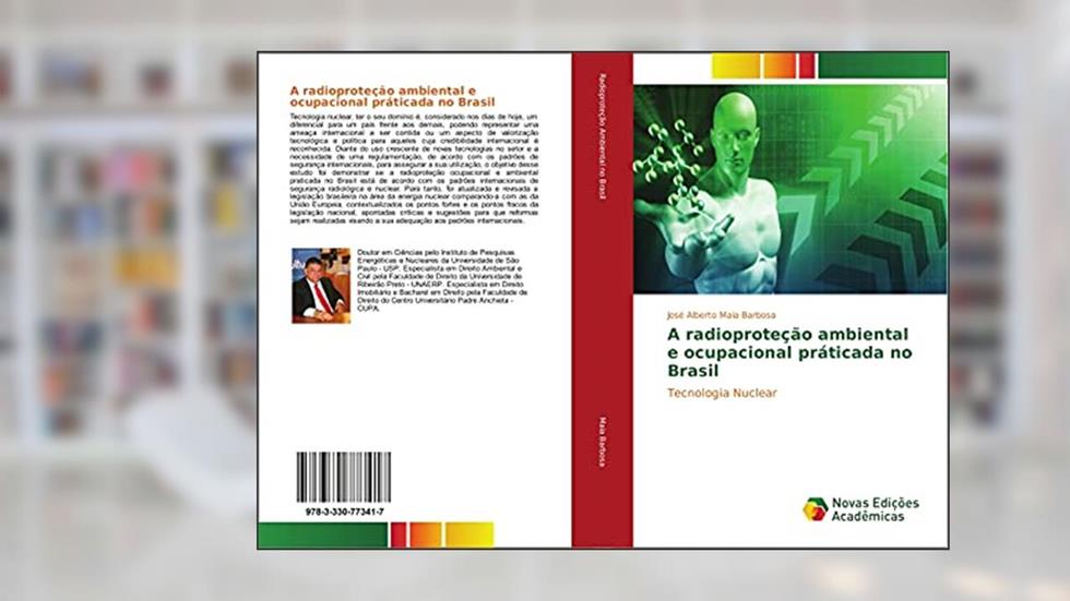 A radioproteção ambiental e ocupacional praticada no Brasil: Tecnologia Nuclear, do autor José Alberto Maia Barbosa