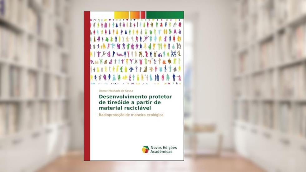 Desenvolvimento protetor de tireóide a partir de material reciclável: Radioproteção de maneira ecológica, do autor Machado de Sousa Osmar