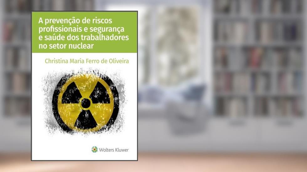 A prevenção de riscos profissionais e segurança e saúde dos trabalhadores no setor nuclear, do autor Christina Maria Ferro de Oliveira