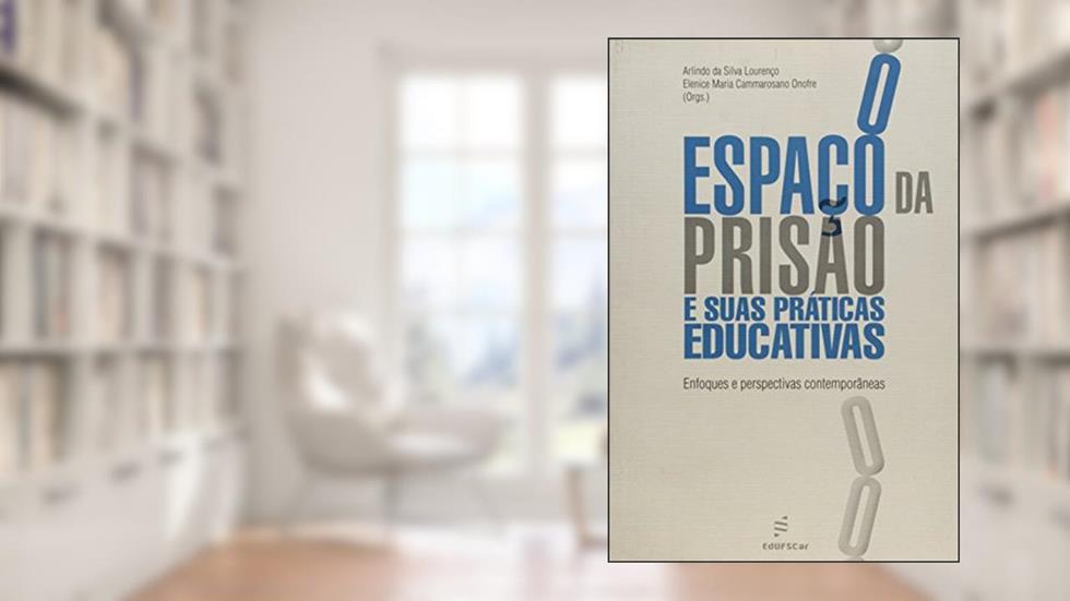 O espaço da prisão e suas práticas educativas: Enfoques e Perspectivas Contemporâneas, do autor Arlindo da Silva Lourenço; Elenice Maria Cammarosano Onofre
