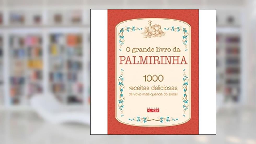 O Grande Livro da Palmirinha: 1000 Receitas Deliciosas da Vovó Mais Querida do Brasil, do autor Palmirinha Onofre