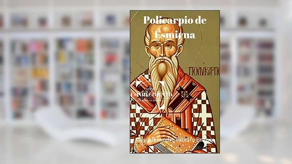 Policarpo de Esmirna (Série Conhecimento Livro 8), do autor Dr. Luis Alexandre Ribeiro Branco