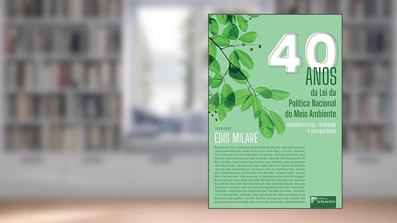 40 Anos da lei da Política Nacional do Meio Ambiente: Reminiscências, Realidade e Perspectivas, do autor Édis Milaré