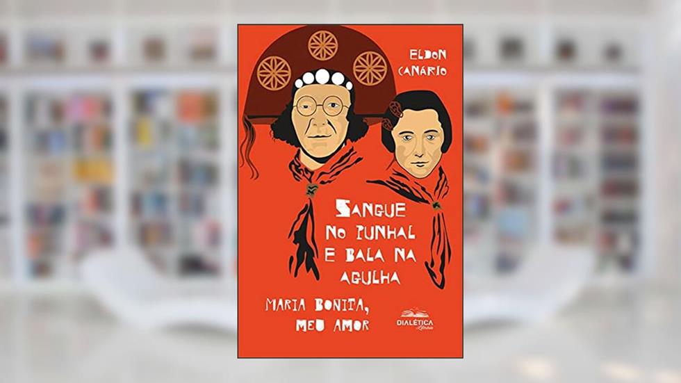Sangue no punhal e bala na agulha: Maria Bonita, meu amor, do autor Eldon Dantas Canário