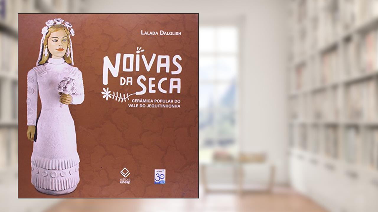 Noivas da seca: Cerâmica popular do Vale do Jequitinhonha, do autor Lalada Dalglish