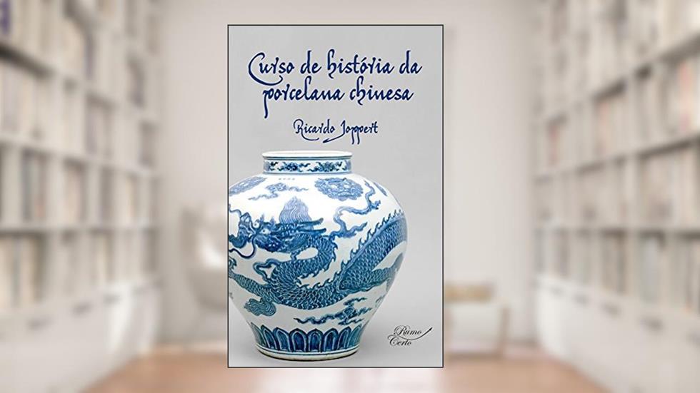 Curso de história da porcelana chinesa: Estudos teóricos e práticos de obras de arte fascinantes (Arte Universal Livro 1), do autor Ricardo Joppert