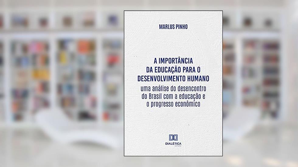 A importância da educação para o desenvolvimento humano: uma análise do desencontro do Brasil com a educação e o progresso econômico, do autor Marlus Pinho Oliveira Santos