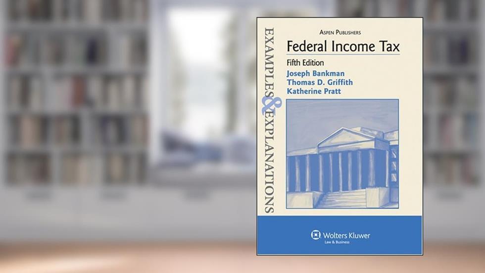 Federal Income Tax - Examples & Explanations (5th, 09) by Bankman, Joseph - Griffith, Thomas D - Pratt, Katherine [Paperback (2008)], do autor Bankman