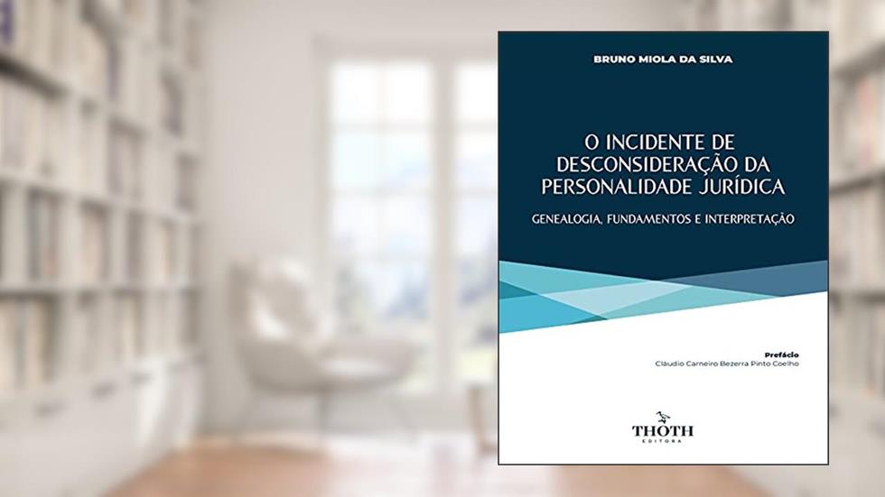 O INCIDENTE DE DESCONSIDERAÇÃO DA PERSONALIDADE JURÍDICA: GENEALOGIA, FUNDAMENTOS E INTERPRETAÇÃO, do autor Bruno Miola da Silva