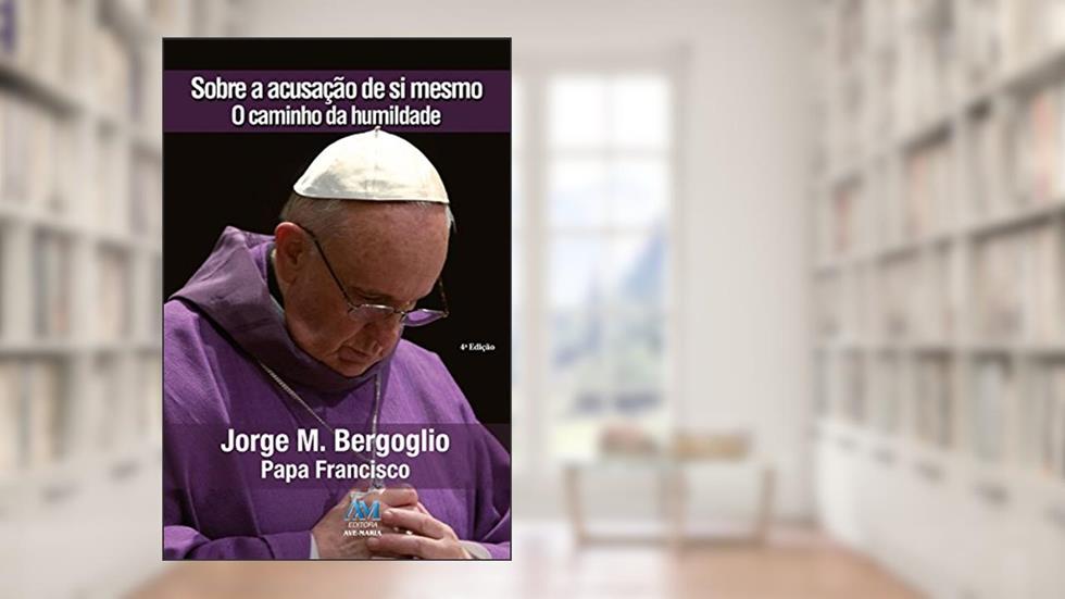 Sobre a acusação de si mesmo, do autor Papa Francisco; Jorge M. Bergoglio