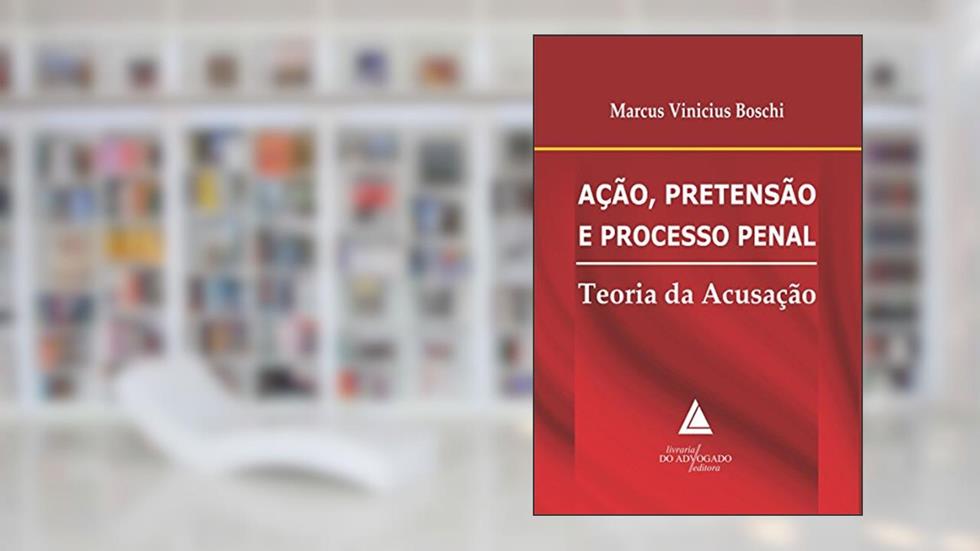 Ação, Pretensão E Processo Penal: Teoria Da Acusação, do autor Marcus Vinicius Boschi
