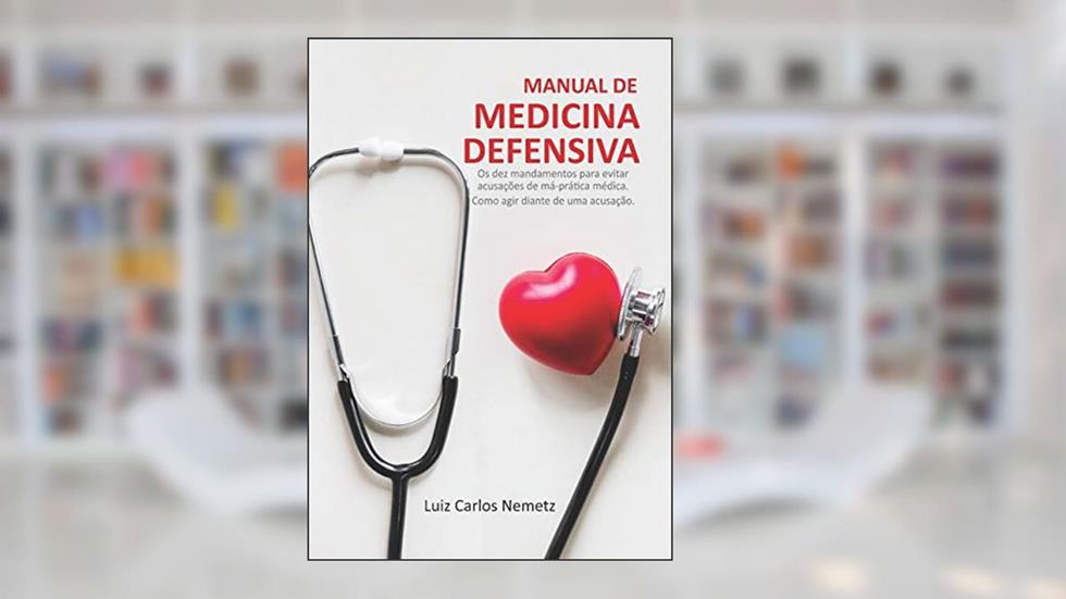 Manual de Medicina Defensiva: Os Dez Mandamentos para Evitar Acusações de Má Prática Médica; Como Agir Diante de uma Acusação, do autor Luiz Carlos Nemetz