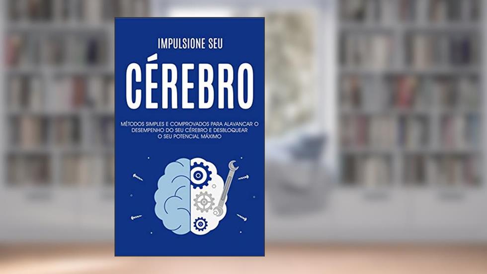 IMPULSIONE O SEU CÉREBRO: Métodos e estratégias comprovadas para alavancar o poder e desempenho do seu cérebro, do autor Bruno Costa