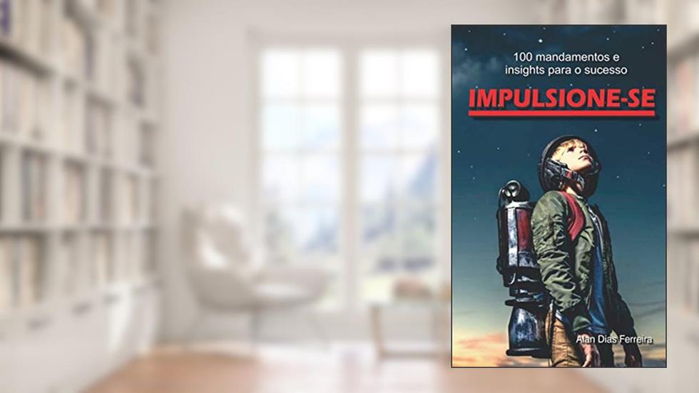 Impulsione-se: 100 mandamentos e insight para o sucesso, do autor Alan Dias Ferreira; Alan Dias Ferreira
