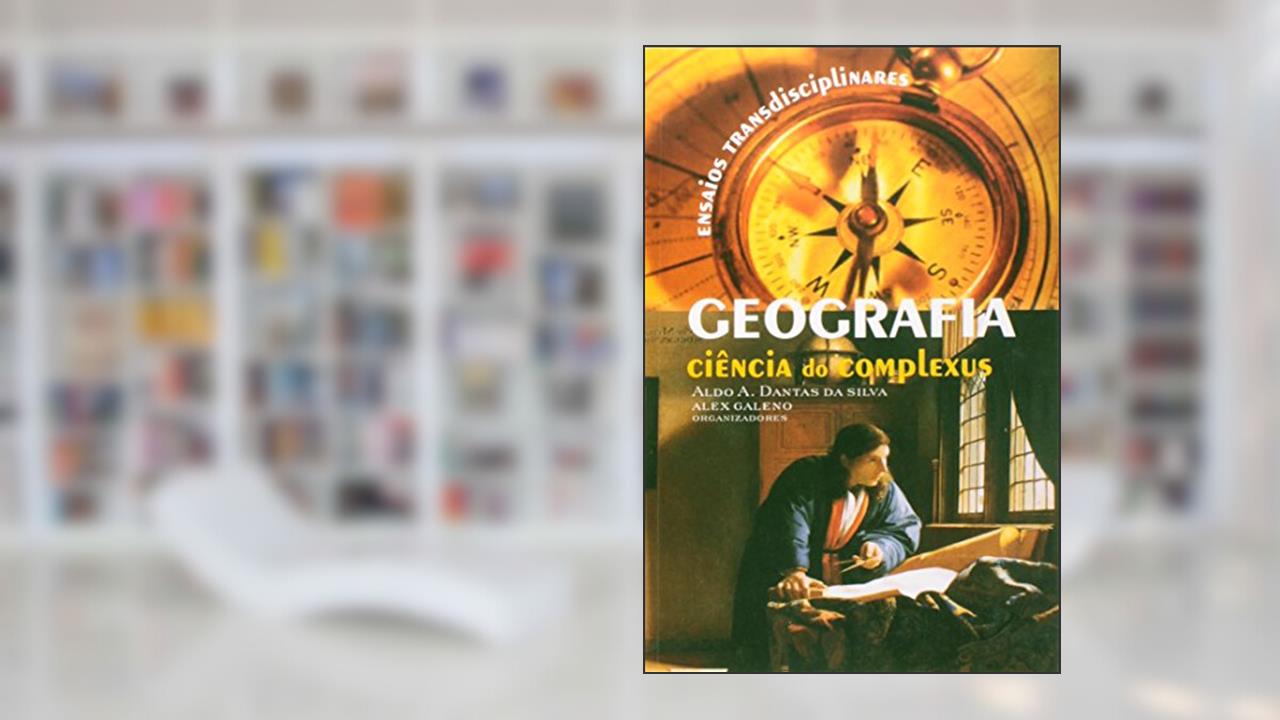 Geografia: Ciência do Complexus - Ensaios Transdisciplinares, do autor Aldo Dantas; Alex Galeno