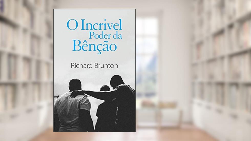 O Incrivel Poder da Bênção: Você pode mudar o seu mundo, do autor Richard Brunton