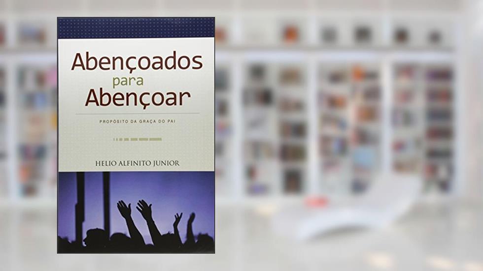 Abençoados Para Abençoar, do autor Helio Alfinito Jr.