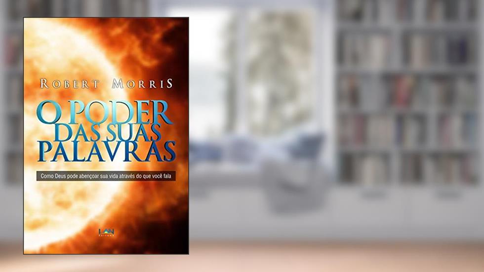 O Poder das Suas Palavras: Como Deus Pode Abencoar a Sua Vida Atraves do Que Voce Fala, do autor Robert Morris