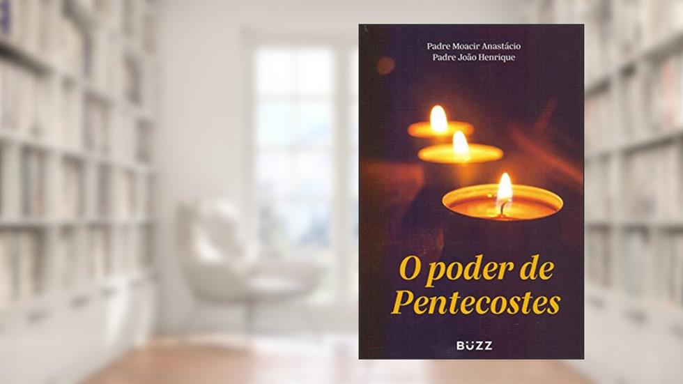 O poder de Pentecostes, do autor Padre Moacir Anastácio; Padre João Henrique