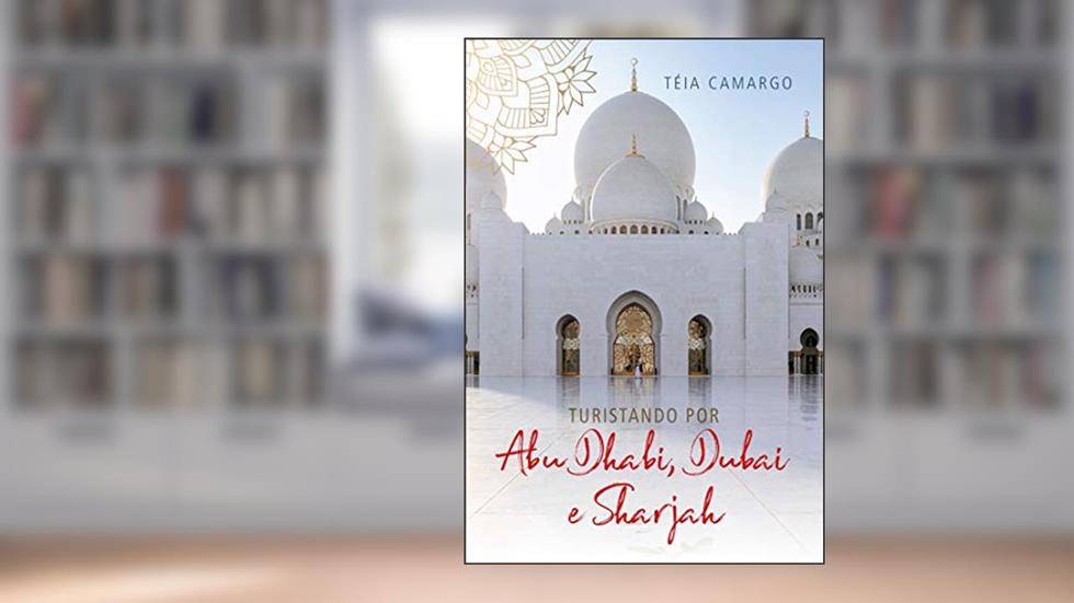 Turistando por Abu Dhabi, Dubai e Sharjah, do autor Téia Camargo